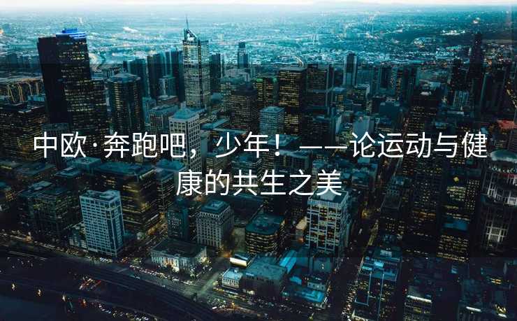 中欧·奔跑吧，少年！——论运动与健康的共生之美