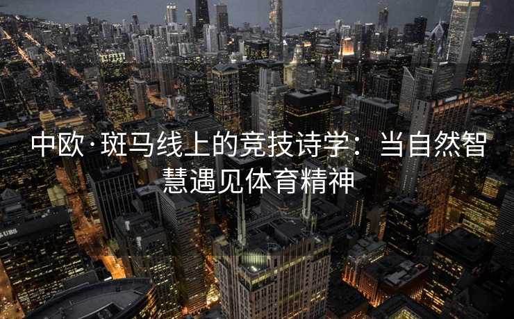 中欧·斑马线上的竞技诗学：当自然智慧遇见体育精神