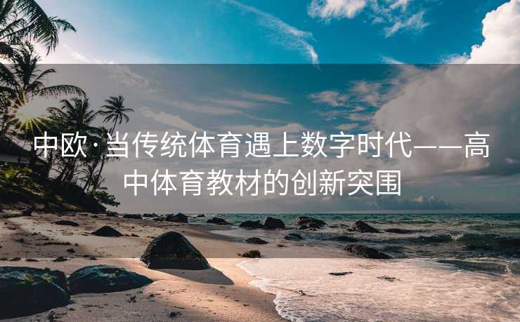 中欧·当传统体育遇上数字时代——高中体育教材的创新突围
