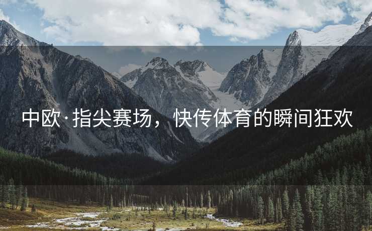 中欧·指尖赛场，快传体育的瞬间狂欢