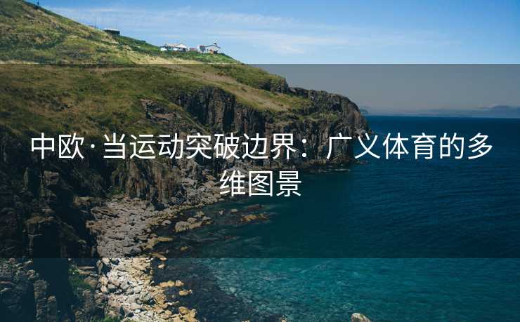 中欧·当运动突破边界：广义体育的多维图景