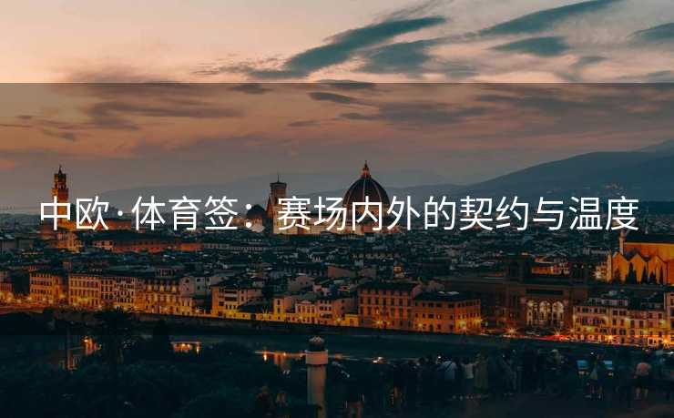 中欧·体育签：赛场内外的契约与温度