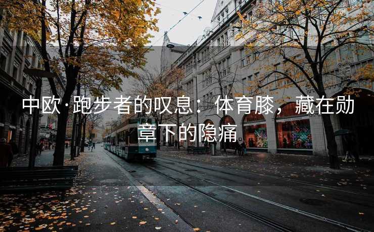中欧·跑步者的叹息：体育膝，藏在勋章下的隐痛