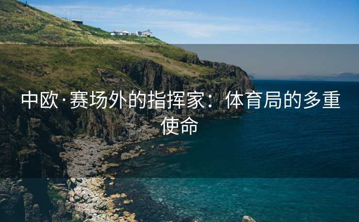 中欧·赛场外的指挥家：体育局的多重使命